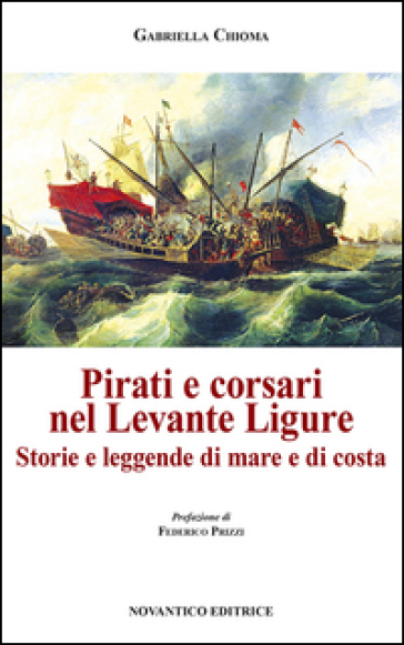 Pirati e corsari nel Levante Ligure. Storie e leggende di mare e di costa - Gabriella Chioma