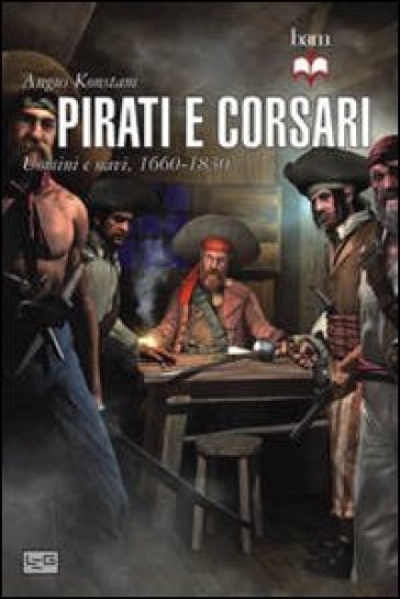 Pirati e corsari. Uomini e navi 1660-1830 - Angus Konstam