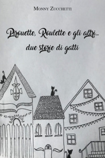 Pirouette, Roulette e gli altri... due storie di gatti - Monny Zucchetti