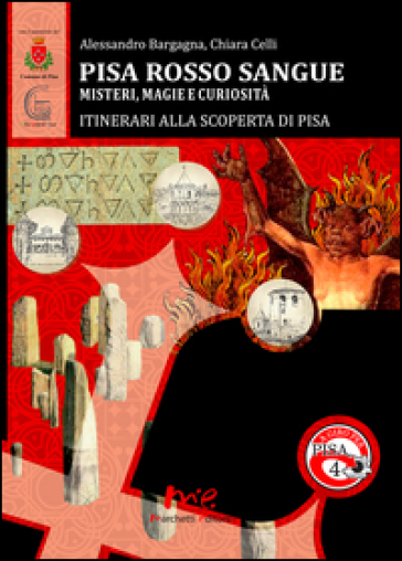 Pisa Rosso Sangue. Misteri, magie e curiosità. Itinerari alla Scoperta di Pisa - Alessandro Bargagna - Chiara Celli