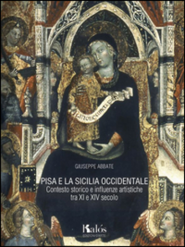 Pisa e la Sicilia occidentale. Contesto storico e influenze artistiche tra XI e XIV secolo - Giuseppe Abbate