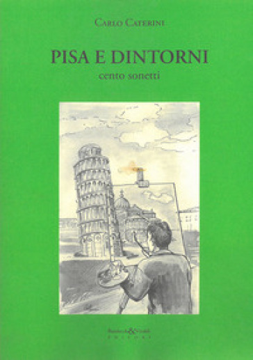 Pisa e dintorni. Cento sonetti - Carlo Caterini