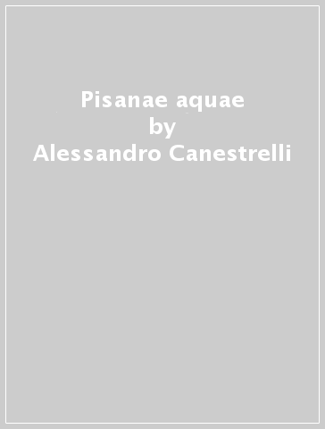 Pisanae aquae - Alessandro Canestrelli