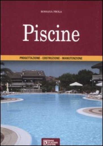 Piscine. Progettazione. Costruzione. Manutenzione - Rossana Prola