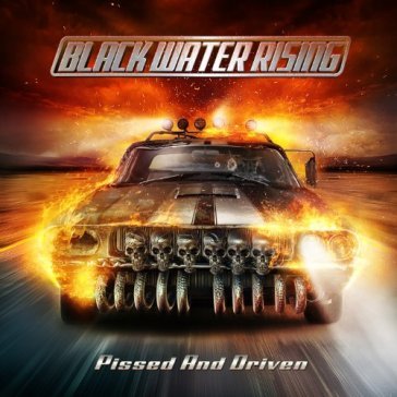 Pissed & driven - Black Water Rising