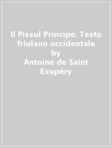 Il Pissul Principe. Testo friulano occidentale - Antoine de Saint-Exupéry