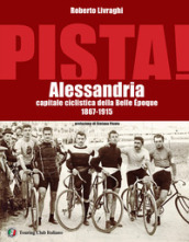 Pista. Alessandria capitale ciclistica della Belle Epoque 1867-1915