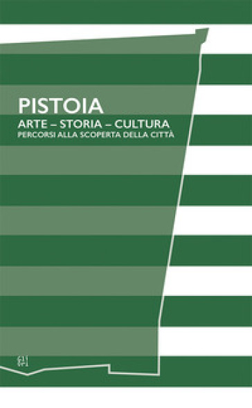 Pistoia. Arte - Storia - Cultura. Percorsi alla scoperta della città - Lorenzo Cipriani - Tomaso Montanari