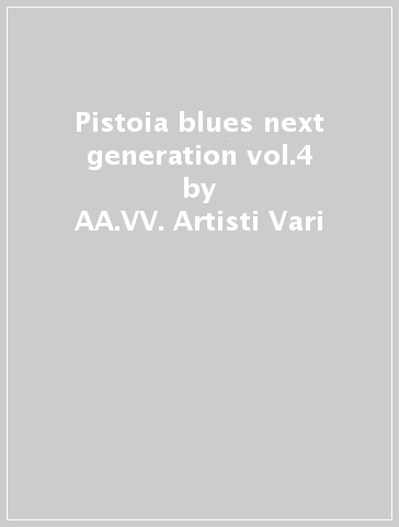 Pistoia blues next generation vol.4 - AA.VV. Artisti Vari