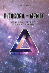 Pitagora-Mente. Scopri i tuoi numeri per trovare il successo