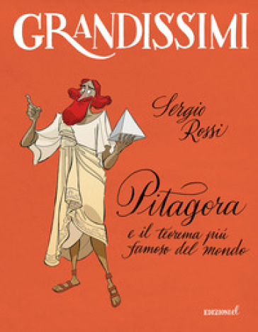 Pitagora e il teorema più famoso del mondo. Ediz. a colori - Sergio Rossi