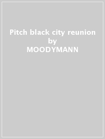 Pitch black city reunion - MOODYMANN