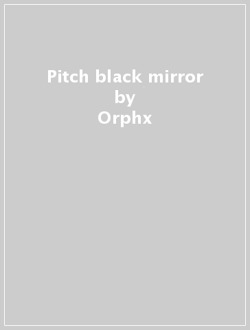 Pitch black mirror - Orphx