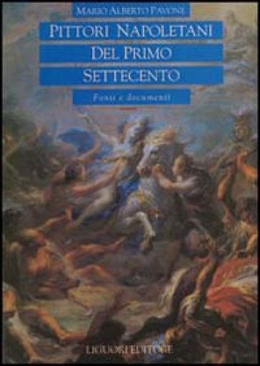 Pittori napoletani del primo Settecento. Fonti e documenti - Mario Alberto Pavone