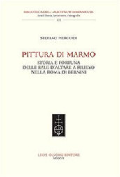 Pittura di marmo. Storia e fortuna delle pale d altare a rilievo nella Roma di Bernini