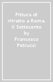 Pittura di ritratto a Roma. Il Settecento