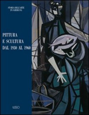 Pittura e scultura. Dal 1930 al 1960 - Marco Magnani - Giuliana Altea