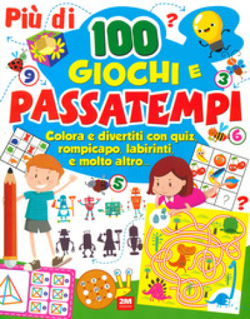 Più di 100 giochi e passatempi. Colora e divertiti con quiz, rompicapo, labirinti e molto altro...