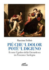 Più che  l dolor poté  l digiuno. Il Conte Ugolino Della Gherardesca tra Toscana e Sardegna