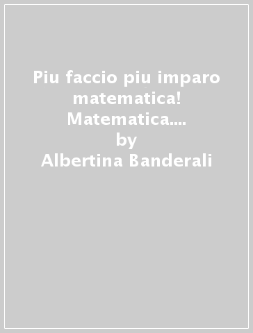 Piu faccio piu imparo matematica! Matematica. Per la 2ª classe elementare. Con espansione online - Albertina Banderali