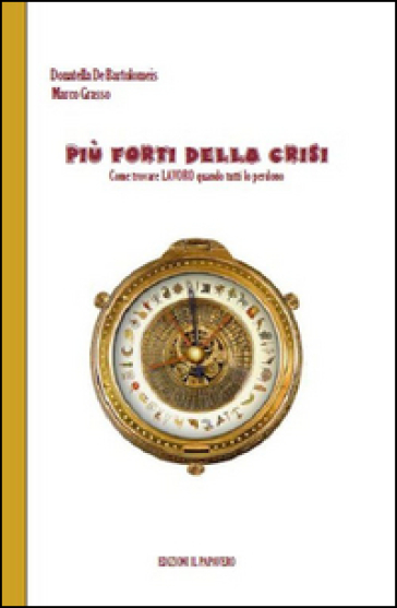 Più forti della crisi. Come trovare lavoro quando tutti lo perdono - Marco Grasso - Donatella De Bartolomeis