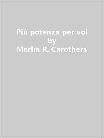 Più potenza per voi - Merlin R. Carothers