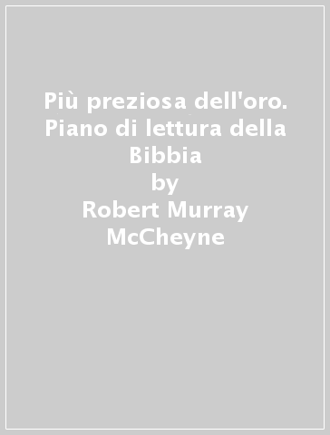 Più preziosa dell'oro. Piano di lettura della Bibbia - Robert Murray McCheyne