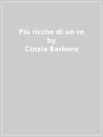 Più ricche di un re - Cinzia Barbero