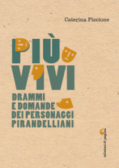 Più vivi. Drammi e domande dei personaggi pirandelliani