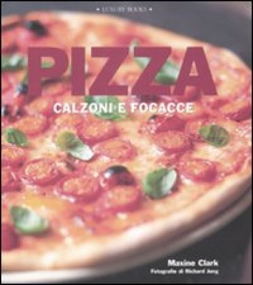 Pizza. Calzoni e focacce. Ediz. illustrata - Maxine Clark