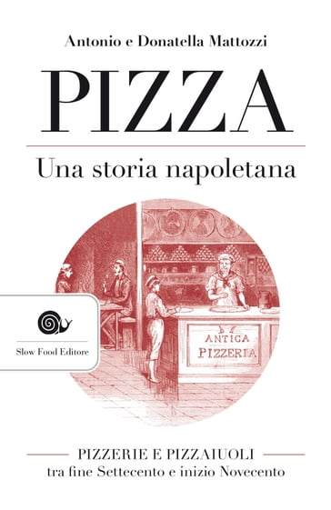 Pizza. Una storia napoletana - Antonio Mattozzi - Donatella Mattozzi