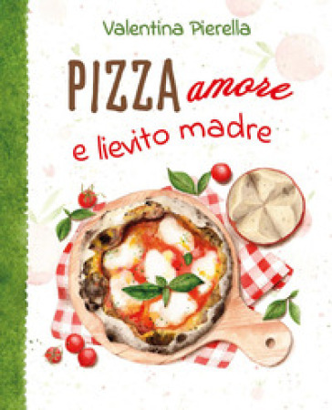 Pizza amore e lievito madre - Valentina Pierella