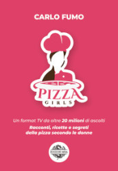 Pizza girls. Un format TV da oltre 20 milioni di ascolti. Racconti, ricette e segreti della pizzs secondo le donne. Vol. 1