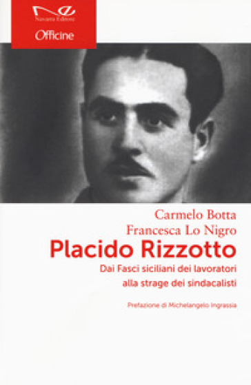 Placido Rizzotto. Dai Fasci siciliani dei lavoratori alla strage dei sindacalisti - Carmelo Botta - Francesca Lo Nigro