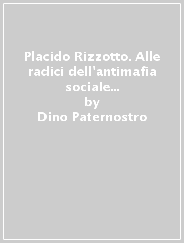 Placido Rizzotto. Alle dell'antimafia sociale Corleone e in Sicilia - Dino Paternostro Libro - Mondadori Store