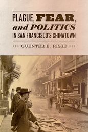 Plague, Fear, and Politics in San Francisco s Chinatown