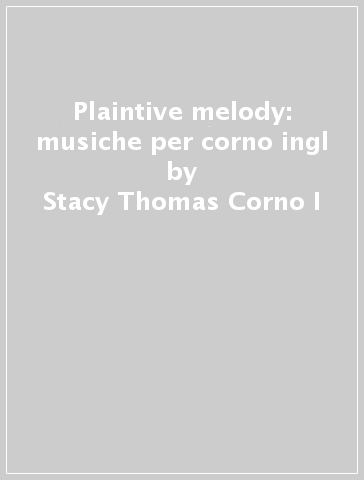 Plaintive melody: musiche per corno ingl - Stacy Thomas Corno I