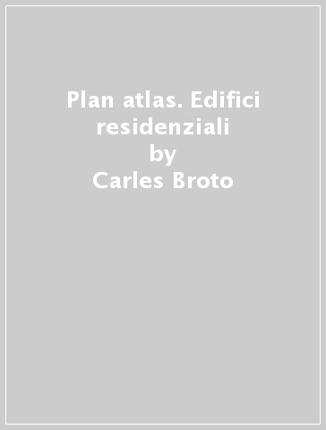 Plan atlas. Edifici residenziali - Carles Broto