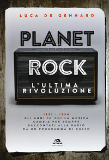 Planet rock. L'ultima rivoluzione. 1991-1994. Gli anni il cui il rock cambiava per l'ultim...