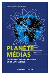 Planète médias - 2e éd. - Géopolitique des réseaux et de l influence