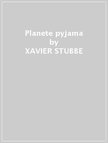 Planete pyjama - XAVIER STUBBE