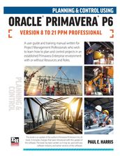 Planning and Control Using Oracle Primavera P6 Versions 8 to 21 PPM Professional