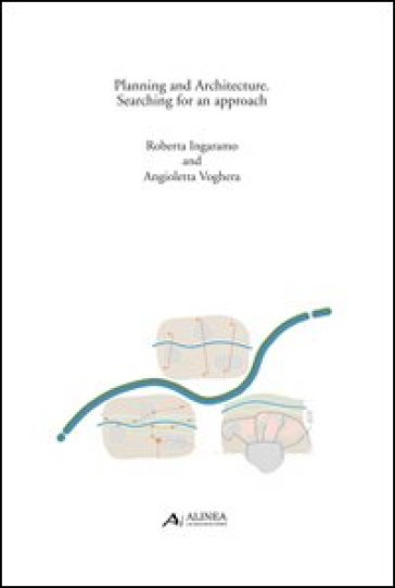 Planning and architecture. Searching for an approach - Roberta Ingaramo - Angioletta Voghera