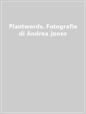 Plantwords. Fotografie di Andrea Jones