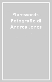 Plantwords. Fotografie di Andrea Jones