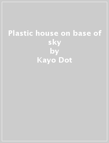 Plastic house on base of sky - Kayo Dot