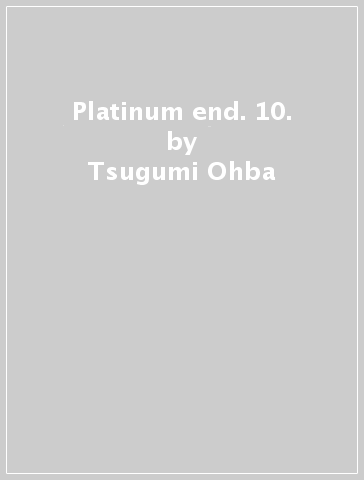Platinum end. 10. - Tsugumi Ohba