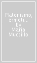 Platonismo, ermetismo e «Prisca theologia». Ricerche di storiografia filosofica rinascimentale