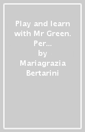 Play and learn with Mr Green. Per la Scuola elementare. 1.