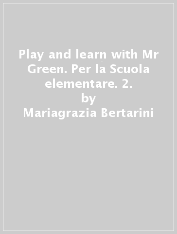 Play and learn with Mr Green. Per la Scuola elementare. 2. - Mariagrazia Bertarini | Manisteemra.org